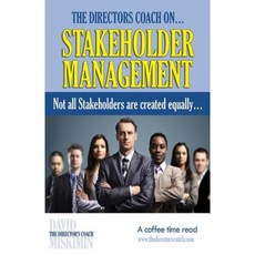 The Directors Coach On...Stakeholder Management: Not All Stakeholders Are Created Equally... Paperback, Createspace Independent Publishing Platform