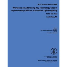 Workshop on Addressing Key Technology Gaps in Implementing Ahss for Automotive Lightweighting: Nist Internal Report 6668 Paperback, Createspace