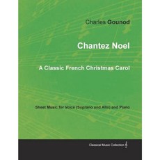 Chantez Noel - A Classic French Christmas Carol - Sheet Music for Voice (Soprano and Alto) and Piano Paperback, Classic Music Collection