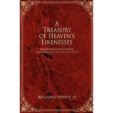 A Treasury of Heaven's Likenesses: Descriptions of Heaven from Scriptures of Major World Religions Paperback, iUniverse