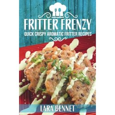 Fritter Frenzy: Quick Crispy Aromatic Fritter Recipes Paperback, Createspace Independent Publishing Platform