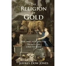The Religion of Gold: Myths Models and the Seven Things You Need to Know to Raise Your Returns Paperback, Createspace Independent Publishing Platform