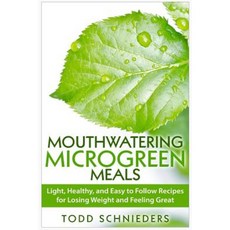 Mouthwatering Microgreen Meals: Light Healthy and Easy to Follow Recipes for Losing Weight and Feeling Great Paperback, Createspace