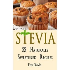 Stevia 55 Naturally Sweetened Recipes Paperback, Createspace Independent Publishing Platform