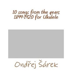 10 Songs from the Years 1899-1920 for Ukulele Paperback, Createspace Independent Publishing Platform