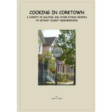 Cooking in Corktown: A Variety of Maltese and Other Ethnic Recipes of Detroit's Oldest Neighborhood Paperback, Createspace