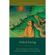 Naked Seeing: The Great Perfection the Wheel of Time and Visionary Buddhism in Renaissance Tibet Paperback, Oxford University Press, USA