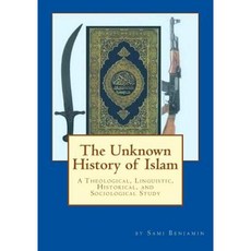 The Unknown History of Islam: A Theological Linguistic Historical and Sociological Study Paperback, Samir Amin Abdel Latif