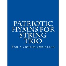 Patriotic Hymns for String Trio: For 2 Violins and Cello Paperback, Createspace Independent Publishing Platform