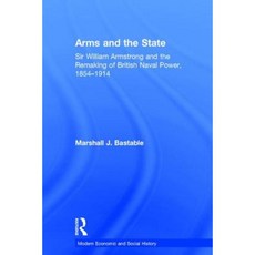 Arms and the State: Sir William Armstrong and the Remaking of British Naval Power 1854-1914 Hardcover, Routledge