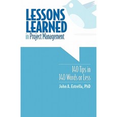 Lessons Learned in Project Management: 140 Tips in 140 Words or Less Paperback, Createspace Independent Publishing Platform