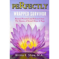 Perfectly Wrapped Survivor: Revived Restored & Released from Sexual Abuse/Rape Trauma Paperback, Createspace Independent Publishing Platform