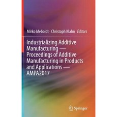 Industrializing Additive Manufacturing - Proceedings of Additive Manufacturing in Products and Applications - Ampa2017 Hardcover, Springer