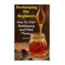 Beekeeping for Beginners: How to Start Beekeeping and Make Money Paperback, Createspace Independent Publishing Platform