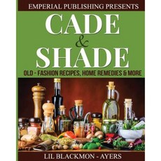 Cade & Shade Old Fashion Recipes Home Remedies & More Paperback, Createspace Independent Publishing Platform