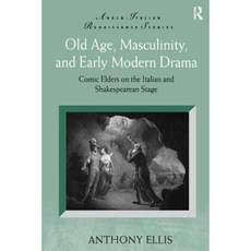 Old Age Masculinity and Early Modern Drama: Comic Elders on the Italian and Shakespearean Stage Hardcover, Ashgate Publishing