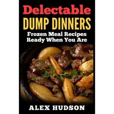 Delectable Dump Dinners: Frozen Meal Recipes Ready When You Are Paperback, Createspace Independent Publishing Platform
