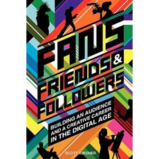 Fans Friends and Followers: Building an Audience and a Creative Career in the Digital Age Paperback, Createspace Independent Publishing Platform