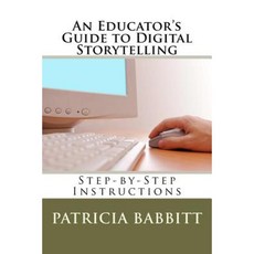 An Educator's Guide to Digital Storytelling Paperback, Createspace Independent Publishing Platform