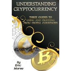 Understanding Cryptocurrency: Three Guides to Using and Profiting from Digital Currencies Paperback, Createspace Independent Publishing Platform
