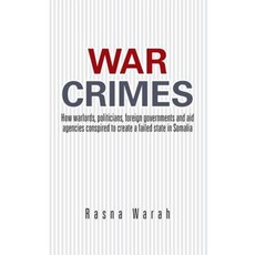 War Crimes: How Warlords Politicians Foreign Governments and Aid Agencies Conspired to Create a Failed State in Somalia Paperback, Authorhouse