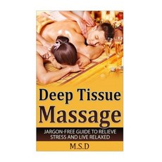 Deep Tissue Massage: Jargon-Free Guide to Relieve Stress and Live Relaxed Paperback, Createspace Independent Publishing Platform