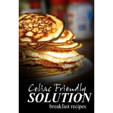 Celiac Friendly Solution - Breakfast Recipes Paperback, Createspace Independent Publishing Platform