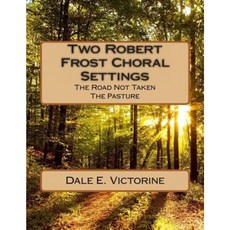 Two Robert Frost Choral Settings: The Road Not Taken and the Pasture Paperback, Createspace Independent Publishing Platform