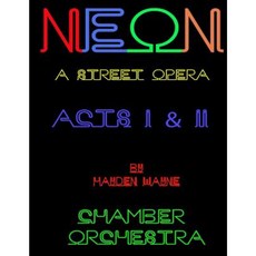 Neon (a Street Opera) Acts I & II Chamber Orchestra Paperback, Createspace Independent Publishing Platform