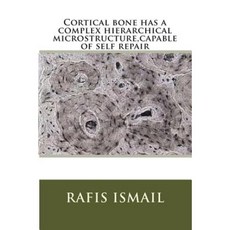 Cortical Bone Has a Complex Hierarchical Microstructure Capable of Self Repair Paperback, Createspace Independent Publishing Platform