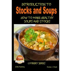 Introduction to Stocks and Soups How to Make Healthy Soups and Stocks Paperback, Createspace Independent Publishing Platform