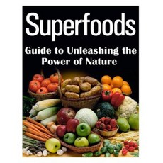 Superfoods Guide to Unleashing the Power of Nature Paperback, Createspace Independent Publishing Platform