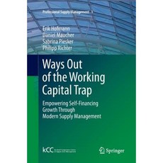 Ways Out of the Working Capital Trap: Empowering Self-Financing Growth Through Modern Supply Management Paperback, Springer