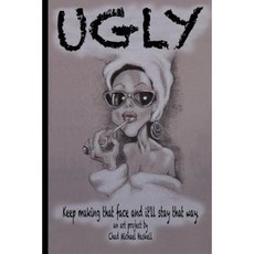 Ugly: Keep Making That Face and It'll Stay That Way. Paperback, Createspace Independent Publishing Platform
