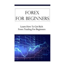 Forex for Beginners: Learn How to Get Rich Forex Trading for Beginners Paperback, Createspace Independent Publishing Platform