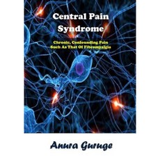 Central Pain Syndrome: Chronic Confounding Pain Such as That of Fibromyalgia Paperback, Createspace Independent Publishing Platform