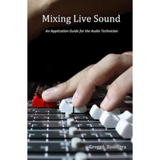 Mixing Live Sound: An Application Guide for the Audio Technician Paperback, Createspace Independent Publishing Platform