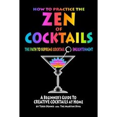How to Practice the Zen of Cocktails: A Beginner's Guide to Creative Cocktails at Home Paperback, Createspace Independent Publishing Platform