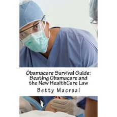 Obamacare Survival Guide: Beating Obamacare and the New Healthcare Law Paperback, Createspace Independent Publishing Platform
