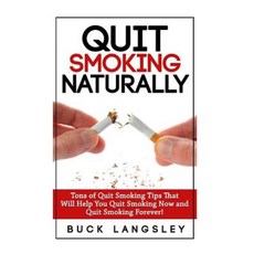Quit Smoking Naturally: Tons of Quit Smoking Tips That Will Help You Quit Smoking Now and Quit Smoking Forever Paperback, Createspace