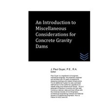 An Introduction to Miscellaneous Considerations for Concrete Gravity Dams Paperback, Createspace Independent Publishing Platform