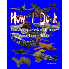 How I Do It: Some Modeling Methods and Techniques from an Engineer Modeler Paperback, Createspace Independent Publishing Platform