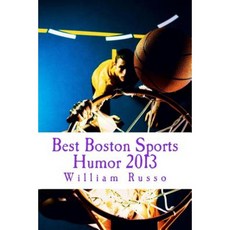 Best Boston Sports Humor 2013 Paperback, Createspace Independent Publishing Platform