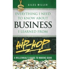 Everything I Need to Know about Business I Learned from Hip-Hop: A Millennial's Guide to Making Bank Hardcover, Hesketh Giles Miller