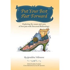 Put Your Best Feet Forward: Exploring the Causes and Cures of Foot Pain with Structural Reflexology(r) Hardcover, Balboa Press