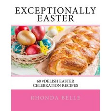 Exceptionally Easter: 60 #Delish Easter Celebration Recipes Paperback, Createspace Independent Publishing Platform