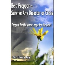 Be a Prepper: Prepare for the Worst Hope for the Best! Paperback, Createspace Independent Publishing Platform