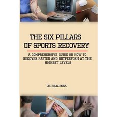The Six Pillars of Sports Recovery: A Comprehensive Guide on How to Recover Faster and Outperform at the Levels Paperback, Createspace