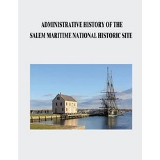 Administrative History of the Salem Maritime National Historic Site Paperback, Createspace Independent Publishing Platform