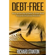 Debt-Free: How to Get Out of Debt to Your Road Towards Financial Freedom Paperback, Createspace Independent Publishing Platform